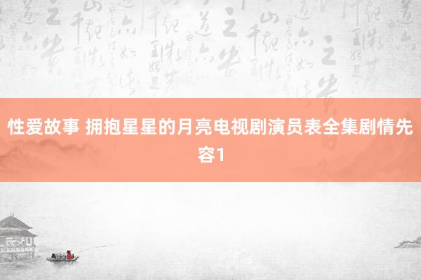 性爱故事 拥抱星星的月亮电视剧演员表全集剧情先容1
