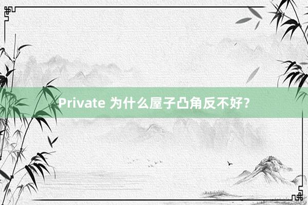 Private 为什么屋子凸角反不好？